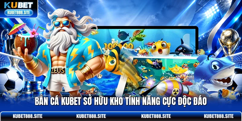 Bắn cá KUBET sở hữu kho tính năng cực độc đáo Bắn cá KUBET sở hữu kho tính năng cực độc đáo