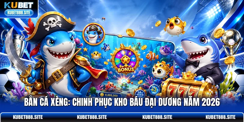Bắn Cá Xèng: Chinh Phục Kho Báu Đại Dương Năm 2026