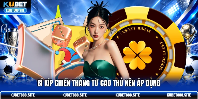 Bí kíp chiến thắng từ cao thủ nên áp dụng