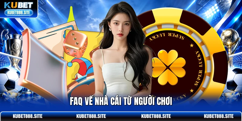 FAQ về nhà cái từ người chơi FAQ về nhà cái từ người chơi