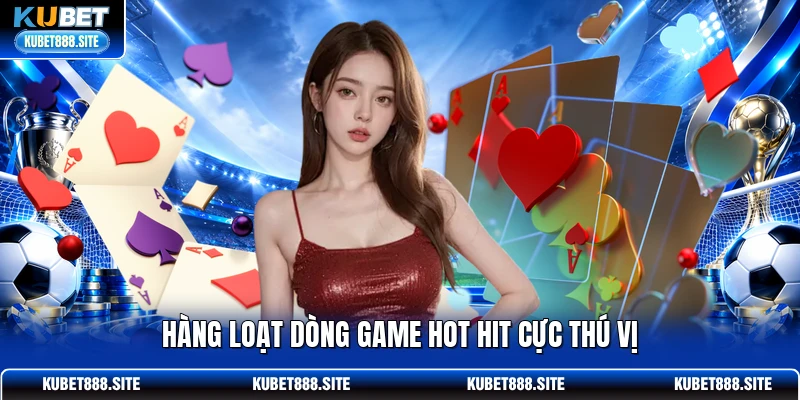 Hàng loạt dòng game hot hit cực thú vị