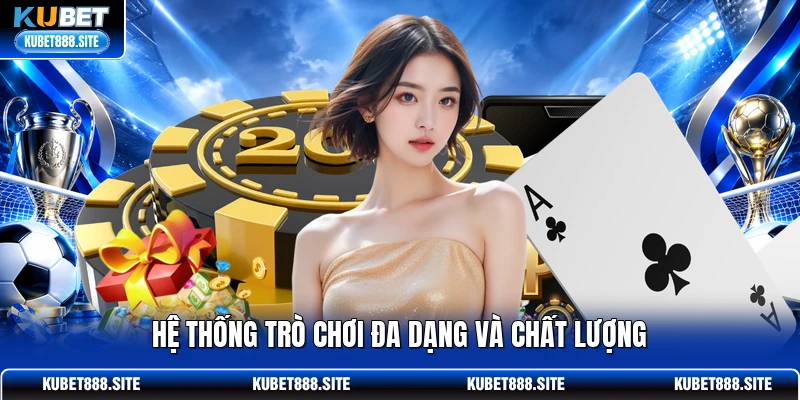 Hệ thống trò chơi đa dạng và chất lượng Hệ thống trò chơi đa dạng và chất lượng