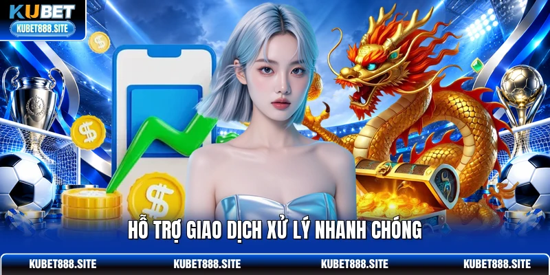 Hỗ trợ giao dịch xử lý nhanh chóng Hỗ trợ giao dịch xử lý nhanh chóng