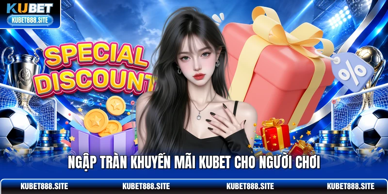 Ngập tràn khuyến mãi KUBET cho người chơi Ngập tràn khuyến mãi KUBET cho người chơi