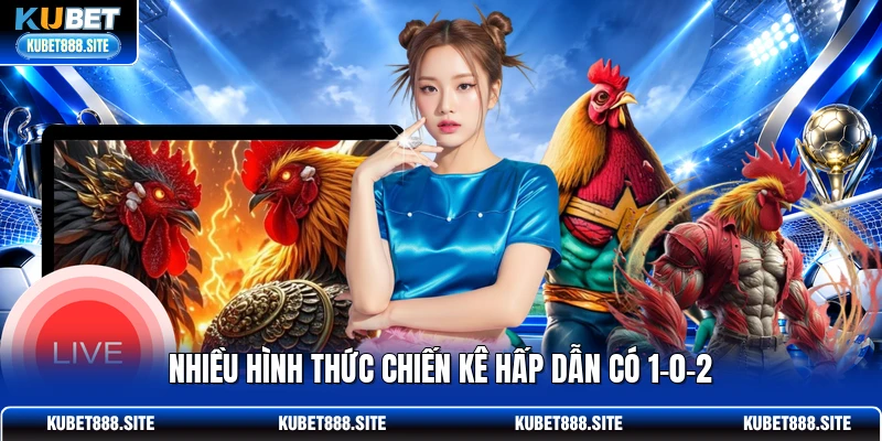 Nhiều hình thức chiến kê hấp dẫn có 1-0-2 Nhiều hình thức chiến kê hấp dẫn có 1-0-2