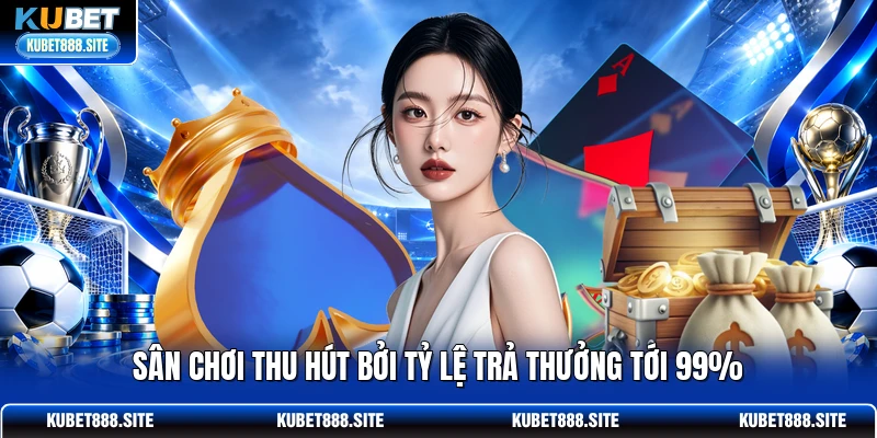 Sân chơi thu hút bởi tỷ lệ trả thưởng tới 99%