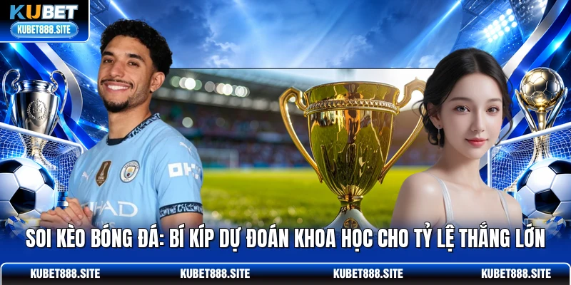 Soi Kèo Bóng Đá: Bí Kíp Dự Đoán Khoa Học Cho Tỷ Lệ Thắng Lớn
