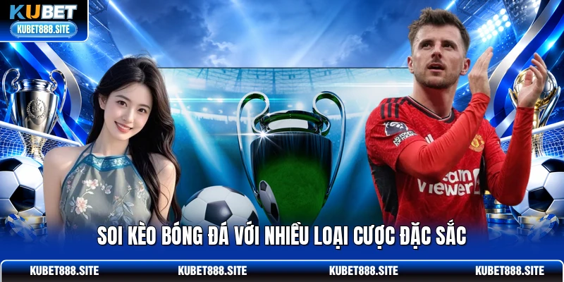 Soi kèo bóng đá với nhiều loại cược đặc sắc